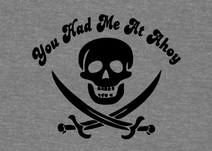 You Had Me at Ahoy Funny Pirate Speak T shirt Skull & Crossbones Jolly 